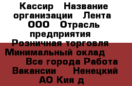 Кассир › Название организации ­ Лента, ООО › Отрасль предприятия ­ Розничная торговля › Минимальный оклад ­ 23 000 - Все города Работа » Вакансии   . Ненецкий АО,Кия д.